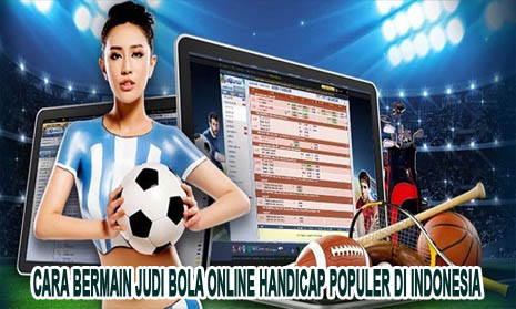 Cara Bermain Judi Bola Online Handicap Populer di Indonesia